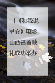 《和我说早安》电影山西省首映礼成功举办