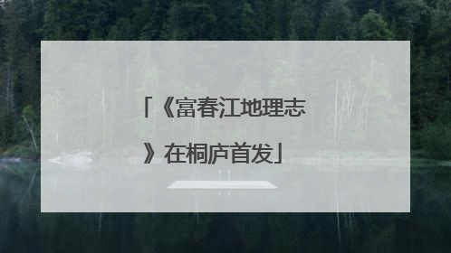 《富春江地理志》在桐庐首发