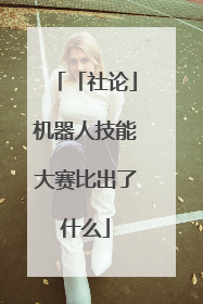 「社论」机器人技能大赛比出了什么