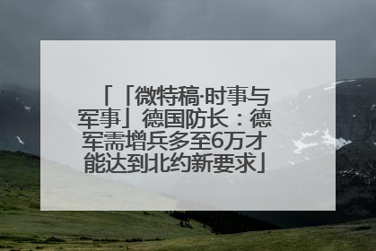 「微特稿·时事与军事」德国防长：德军需增兵多至6万才能达到北约新要求