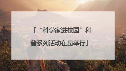 “科学家进校园”科普系列活动在昆举行