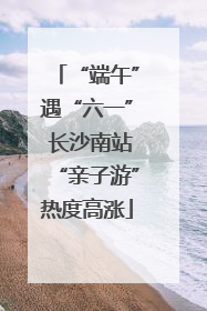 “端午”遇“六一” 长沙南站“亲子游”热度高涨