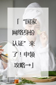 “国家网络身份认证”来了！申领攻略→