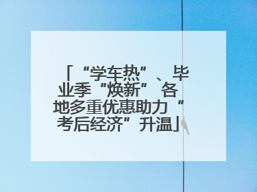 “学车热”、毕业季“焕新” 各地多重优惠助力“考后经济”升温