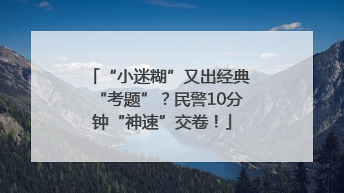 “小迷糊”又出经典“考题”？民警10分钟“神速”交卷！