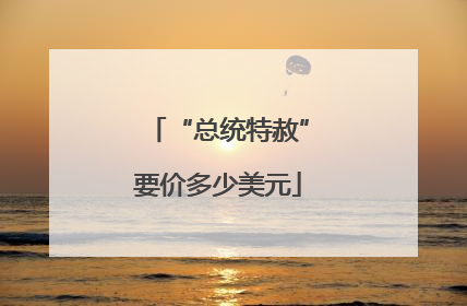 “总统特赦”要价多少美元