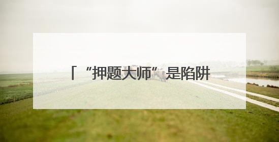 “押题大师”是陷阱！——选择AI学习产品时应避免被误导