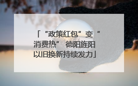 “政策红包”变“消费热” 德阳旌阳以旧换新持续发力