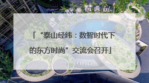 “泰山经纬：数智时代下的东方时尚”交流会召开