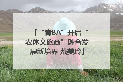 “青BA”开启“农体文旅商”融合发展新境界 戴美玲