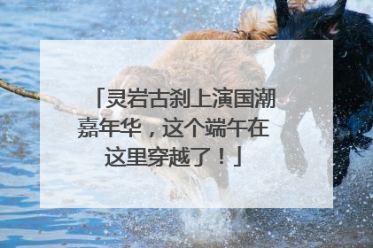 灵岩古刹上演国潮嘉年华，这个端午在这里穿越了！