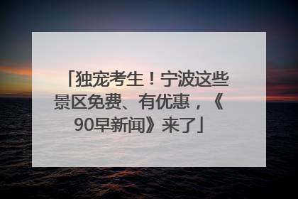 独宠考生！宁波这些景区免费、有优惠，《90早新闻》来了