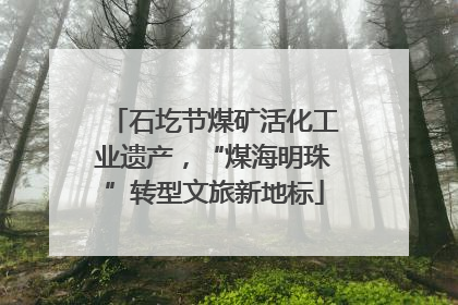 石圪节煤矿活化工业遗产，“煤海明珠”转型文旅新地标