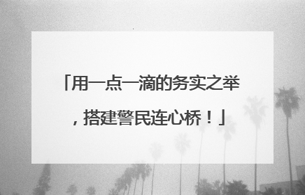 用一点一滴的务实之举，搭建警民连心桥！