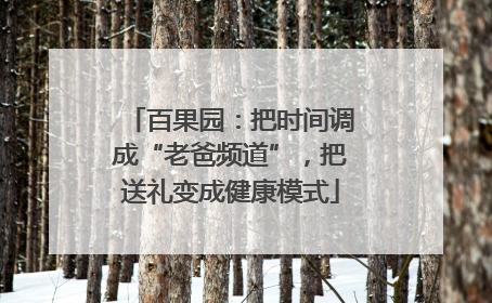 百果园：把时间调成“老爸频道”，把送礼变成健康模式