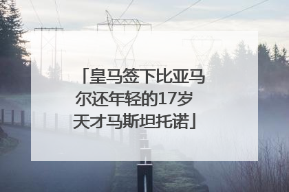 皇马签下比亚马尔还年轻的17岁天才马斯坦托诺