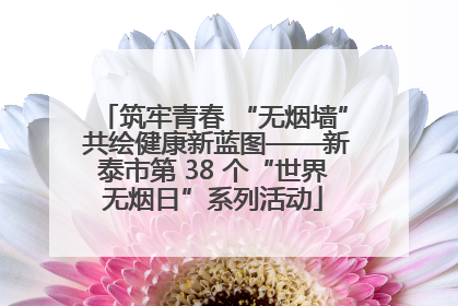 筑牢青春 “无烟墙” 共绘健康新蓝图——新泰市第 38 个“世界无烟日”系列活动