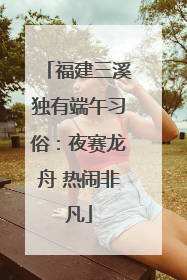 福建三溪独有端午习俗：夜赛龙舟 热闹非凡