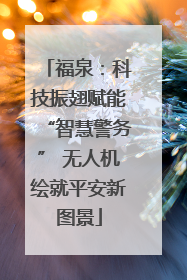 福泉：科技振翅赋能“智慧警务” 无人机绘就平安新图景