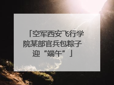 空军西安飞行学院某部官兵包粽子迎“端午”
