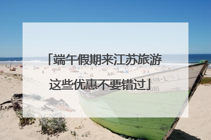 端午假期来江苏旅游 这些优惠不要错过