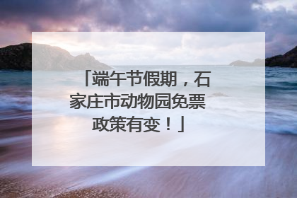 端午节假期，石家庄市动物园免票政策有变！