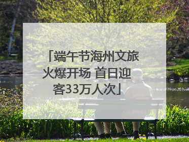 端午节海州文旅火爆开场 首日迎客33万人次