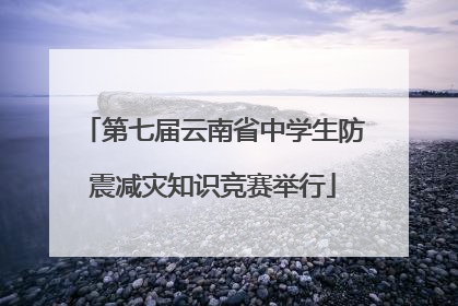 第七届云南省中学生防震减灾知识竞赛举行