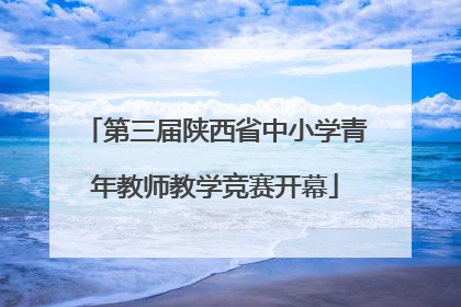第三届陕西省中小学青年教师教学竞赛开幕