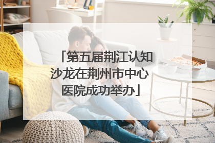 第五届荆江认知沙龙在荆州市中心医院成功举办