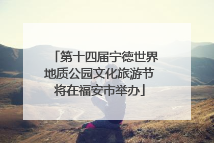 第十四届宁德世界地质公园文化旅游节将在福安市举办