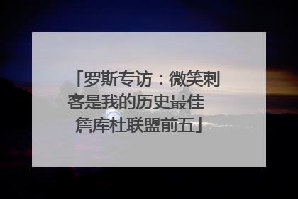 罗斯专访：微笑刺客是我的历史最佳 詹库杜联盟前五