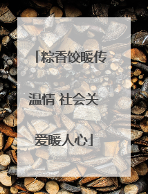 粽香饺暖传温情 社会关爱暖人心