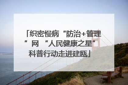 织密慢病“防治+管理”网 “人民健康之星”科普行动走进建瓯
