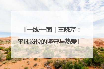 一线·一面｜王晓芹：平凡岗位的坚守与热爱