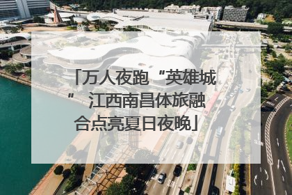万人夜跑“英雄城” 江西南昌体旅融合点亮夏日夜晚