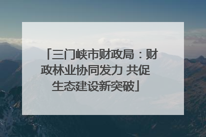 三门峡市财政局：财政林业协同发力 共促生态建设新突破