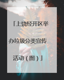上饶经开区举办垃圾分类宣传活动（图）