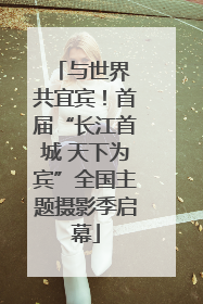 与世界 共宜宾！首届“长江首城 天下为宾”全国主题摄影季启幕