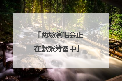 两场演唱会正在紧张筹备中