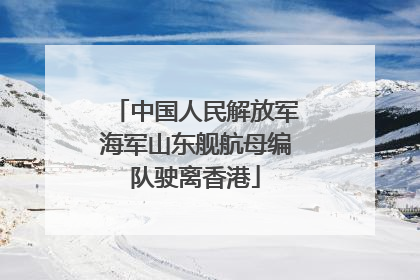 中国人民解放军海军山东舰航母编队驶离香港