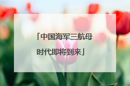 中国海军三航母时代即将到来