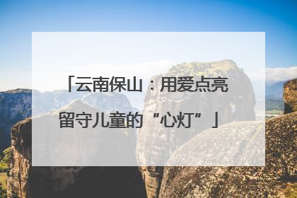 云南保山：用爱点亮留守儿童的“心灯”