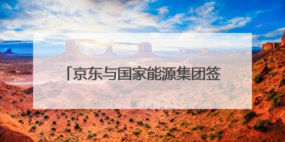 京东与国家能源集团签署战略合作协议，打造消费帮扶新模式共同助力青海乡村振兴发展