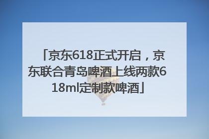 京东618正式开启，京东联合青岛啤酒上线两款618ml定制款啤酒