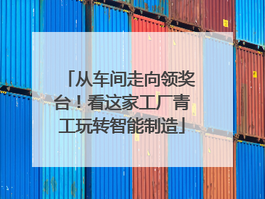 从车间走向领奖台！看这家工厂青工玩转智能制造