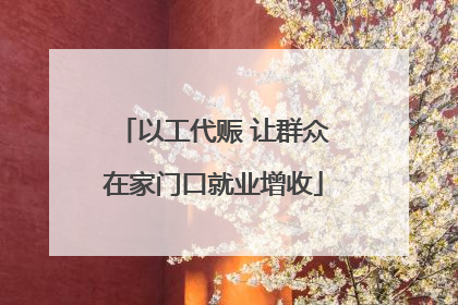 以工代赈 让群众在家门口就业增收