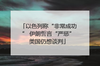 以色列称“非常成功” 伊朗誓言“严惩” 美国仍想谈判