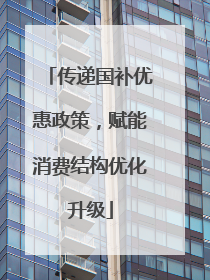 传递国补优惠政策，赋能消费结构优化升级