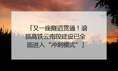 又一座隧道贯通！渝昆高铁云南段建设已全面进入“冲刺模式”